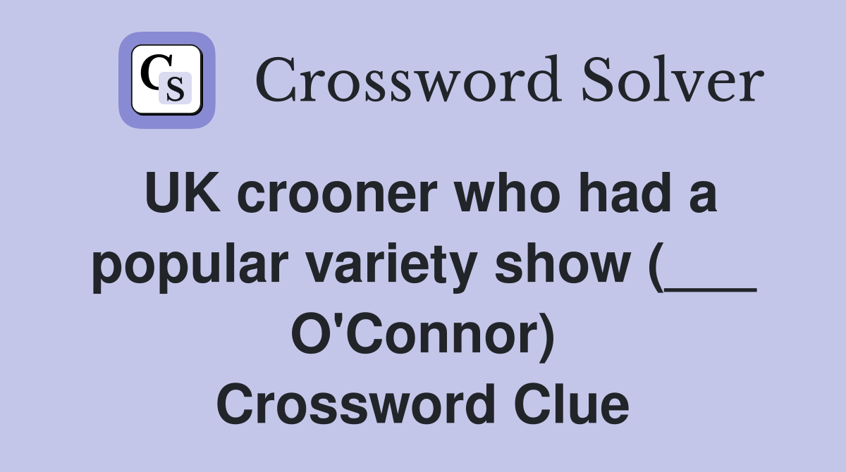 UK crooner who had a popular variety show (___ O'Connor) Crossword Clue