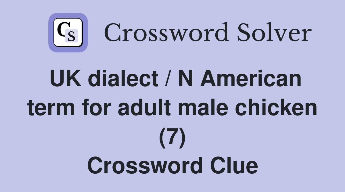 UK dialect / N American term for adult male chicken (7) Crossword Clue