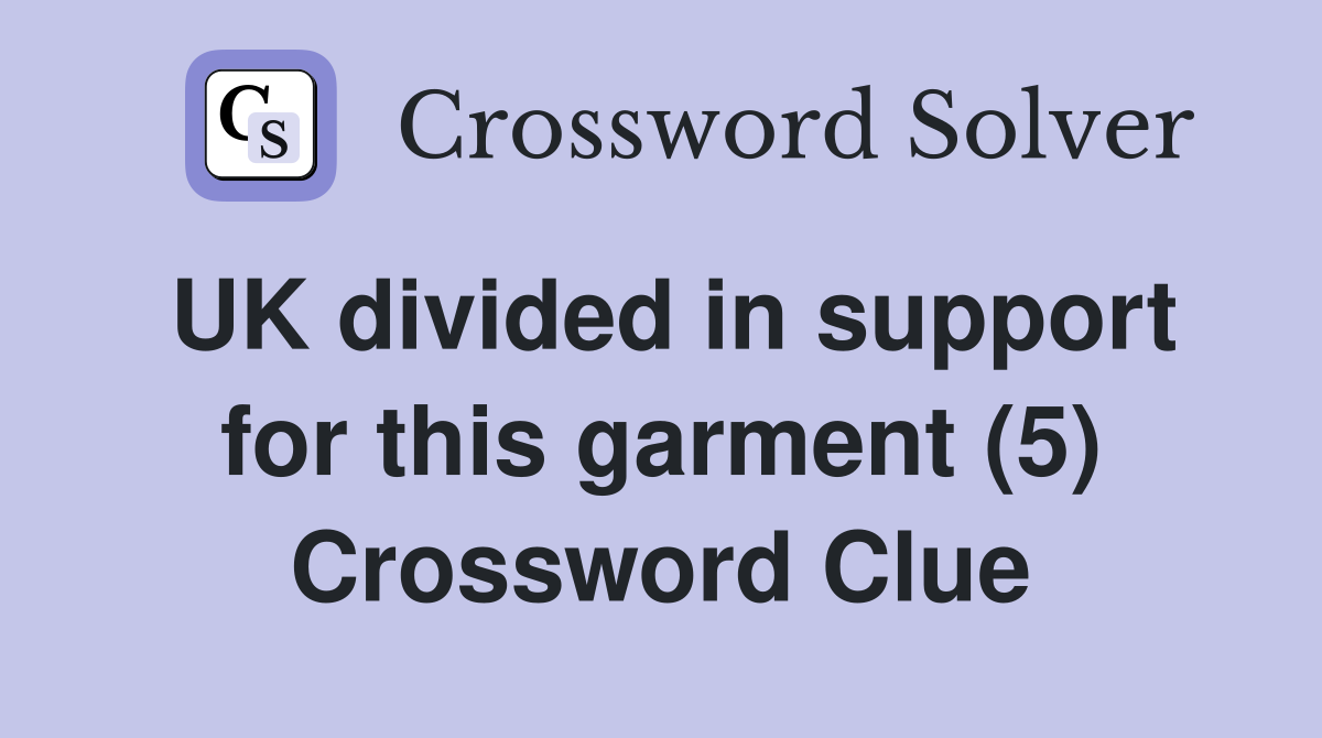 UK divided in support for this garment (5) Crossword Clue