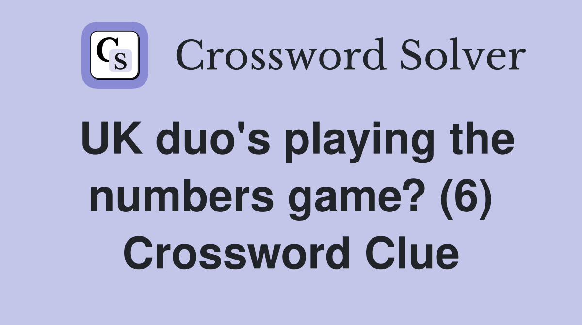 UK duo's playing the numbers game? (6) Crossword Clue