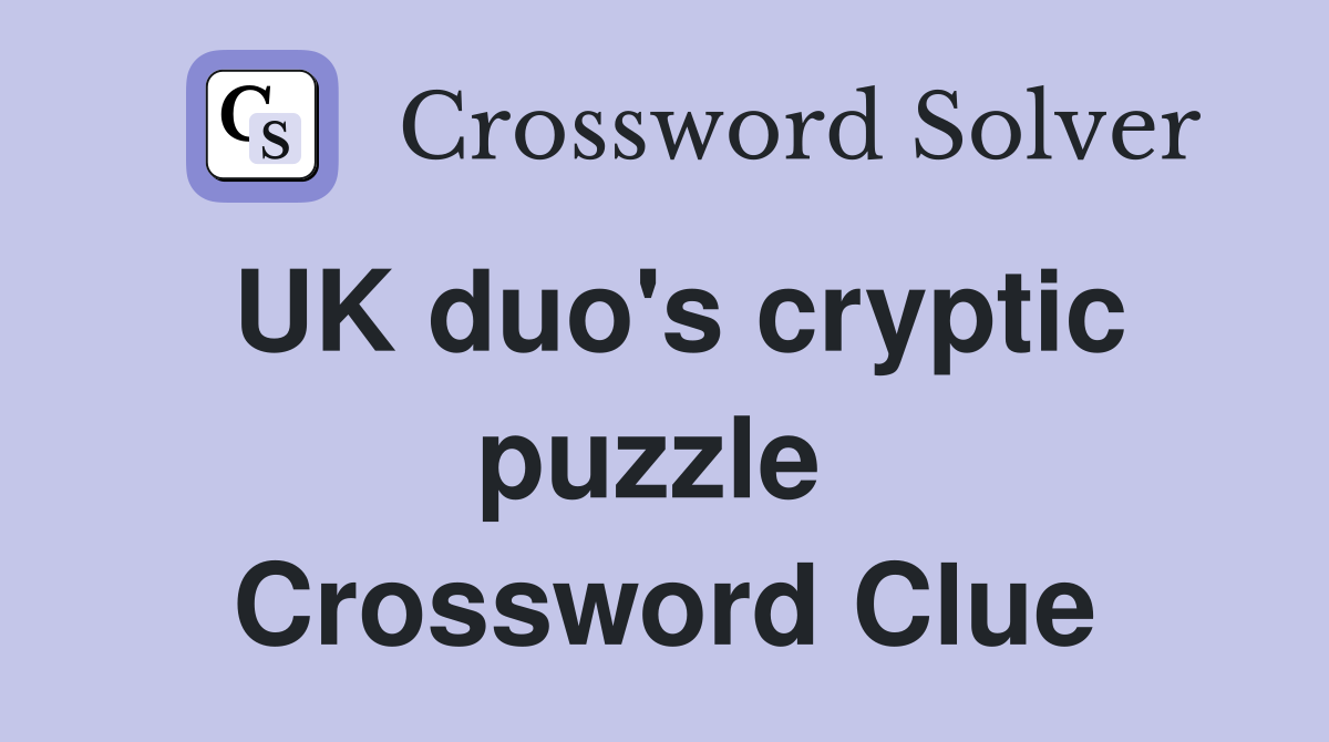 UK duo's cryptic puzzle  Crossword Clue