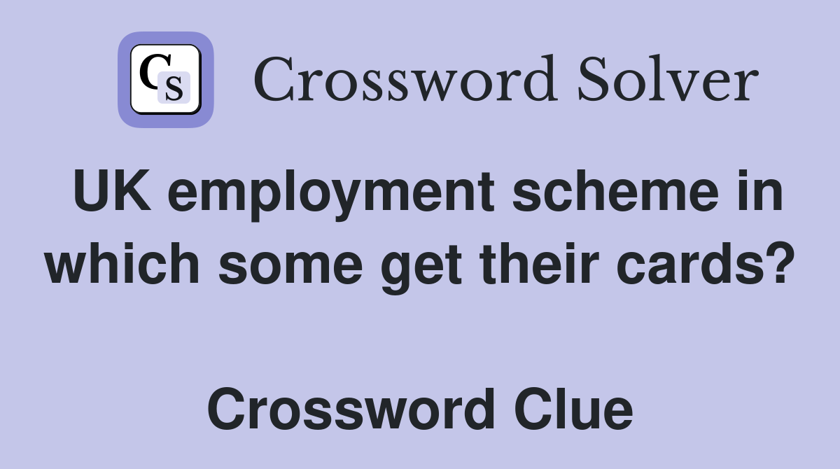 UK employment scheme in which some get their cards?  Crossword Clue