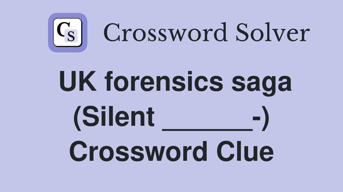UK forensics saga (Silent ______-) Crossword Clue