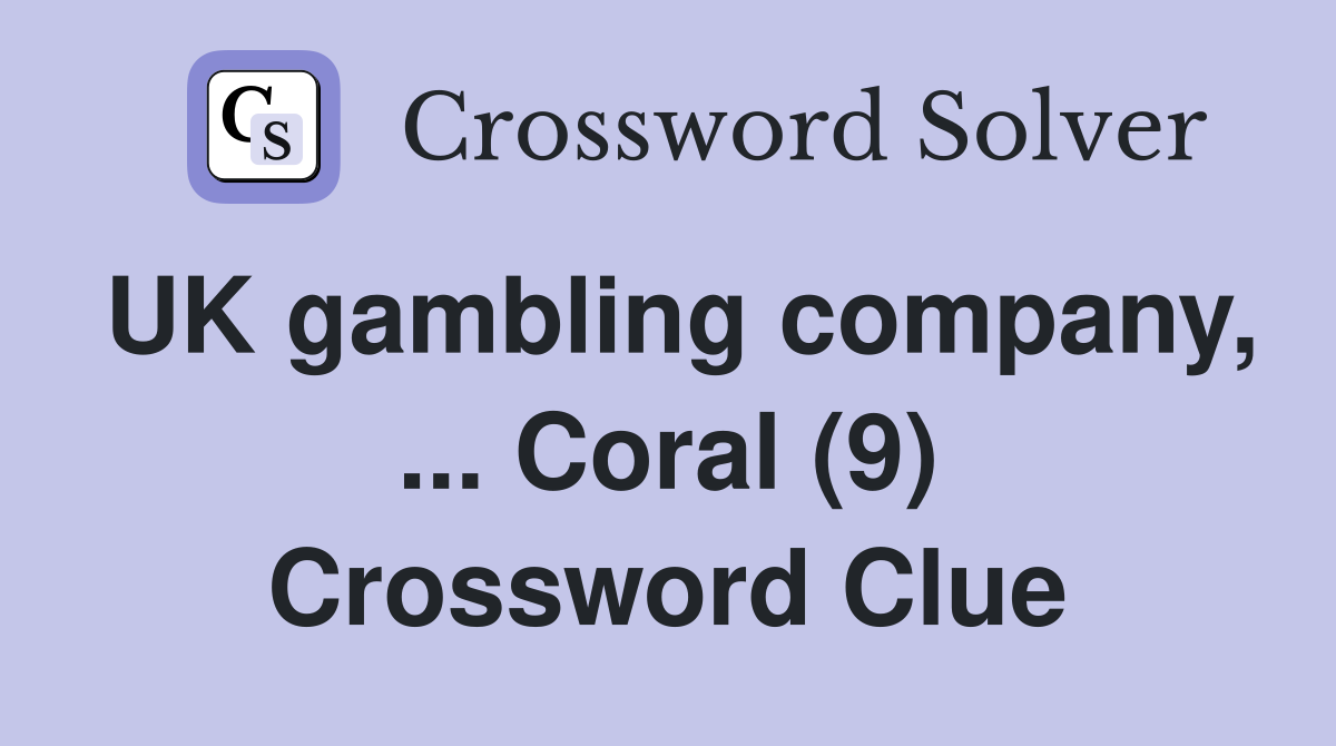 UK gambling company, ... Coral (9) Crossword Clue