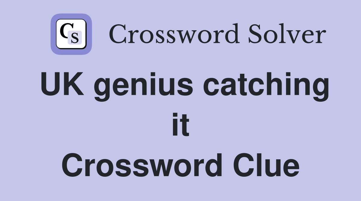 UK genius catching it Crossword Clue