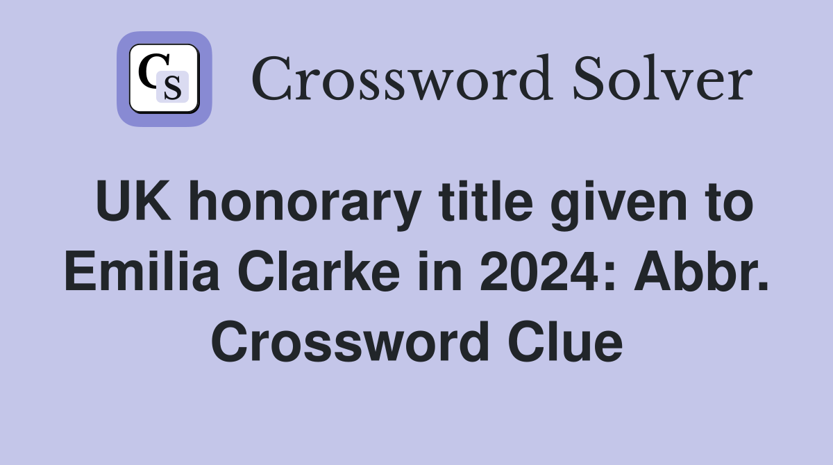 UK honorary title given to Emilia Clarke in 2024: Abbr. Crossword Clue
