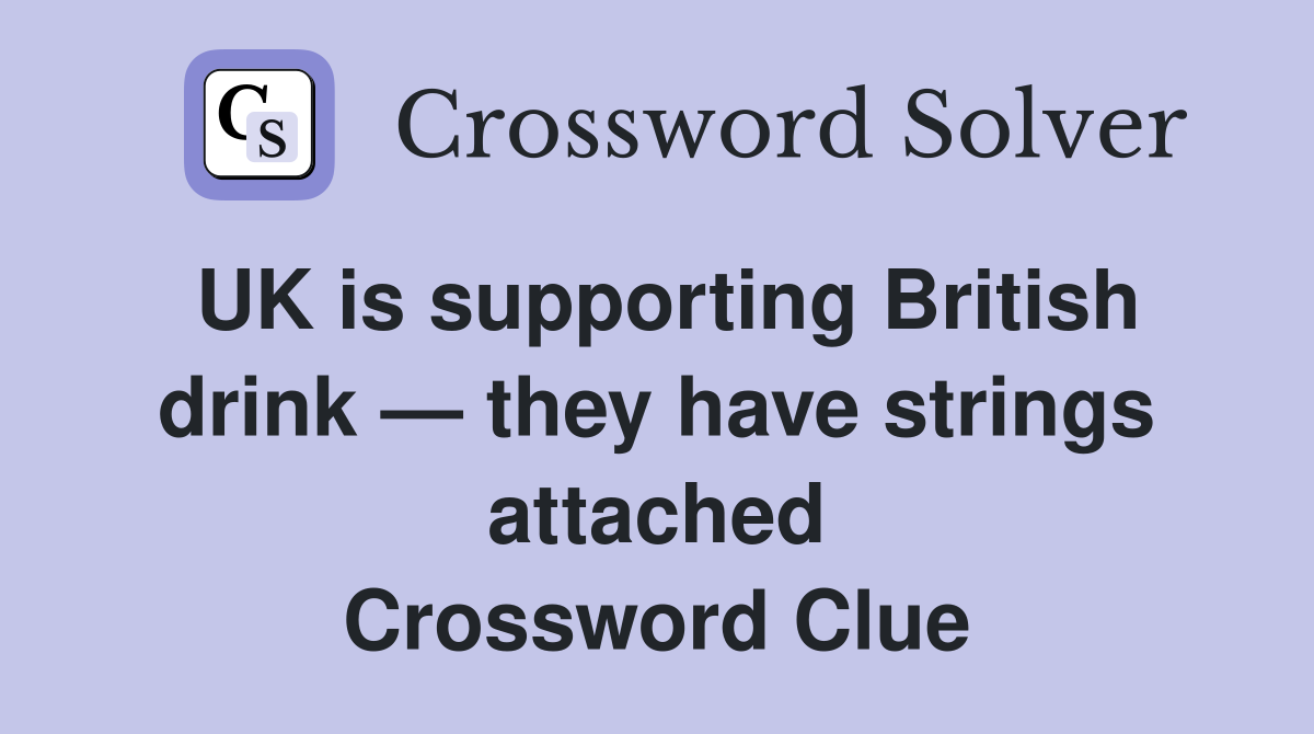 UK is supporting British drink — they have strings attached Crossword Clue