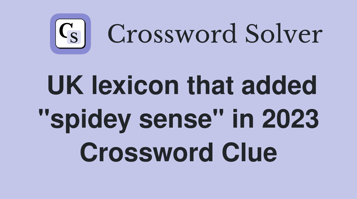 UK lexicon that added "spidey sense" in 2023 Crossword Clue
