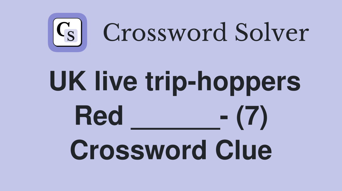 UK live trip-hoppers Red ______- (7) Crossword Clue