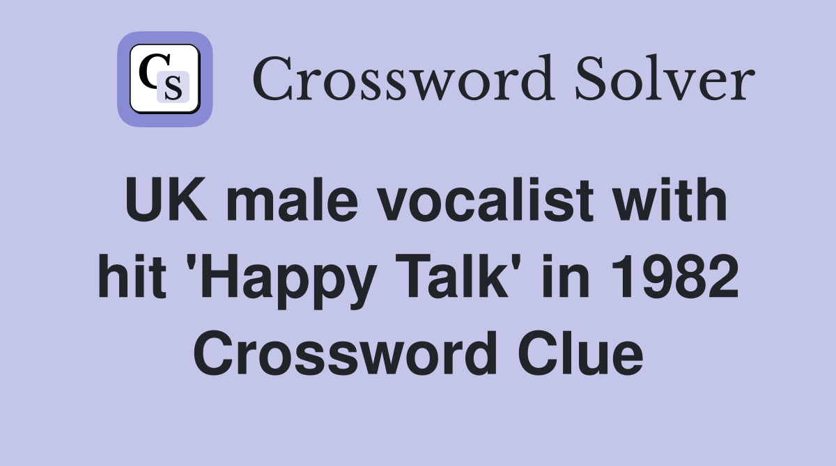 UK male vocalist with hit 'Happy Talk' in 1982 Crossword Clue