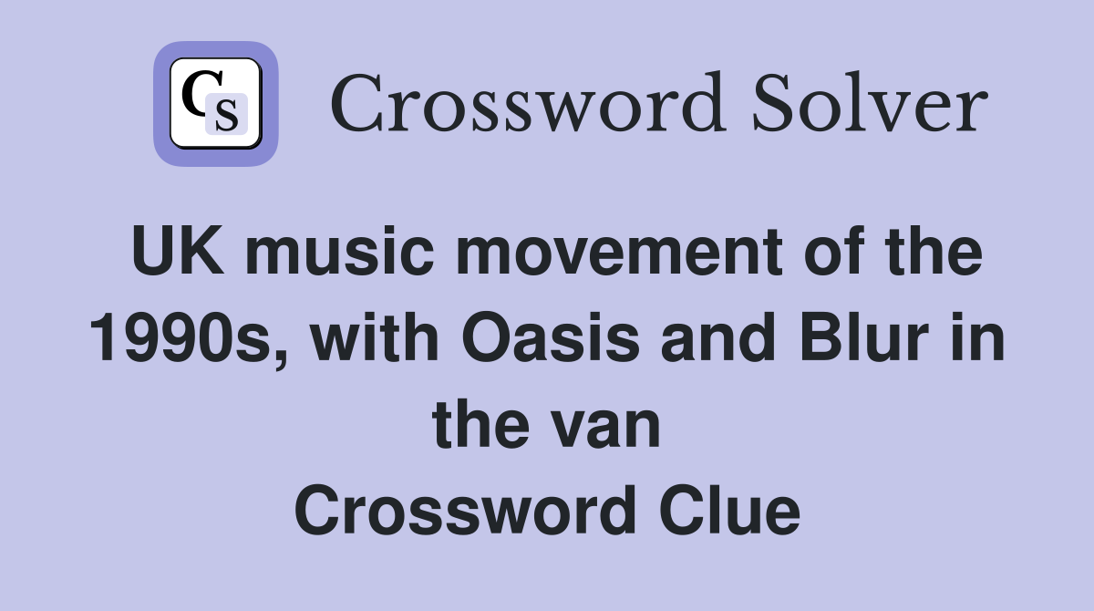 UK music movement of the 1990s, with Oasis and Blur in the van Crossword Clue