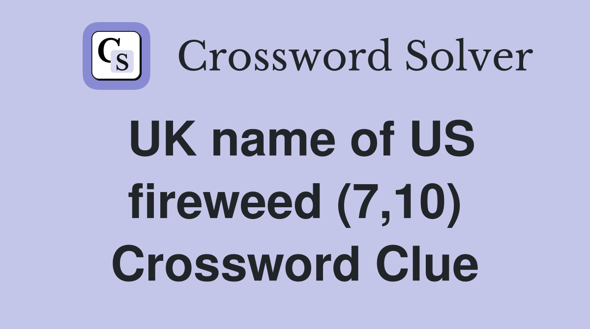 UK name of US fireweed (7,10) Crossword Clue