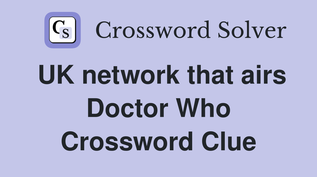 UK network that airs Doctor Who Crossword Clue