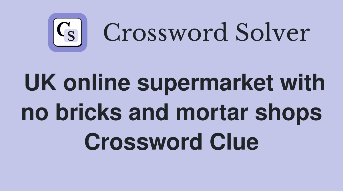UK online supermarket with no bricks and mortar shops Crossword Clue