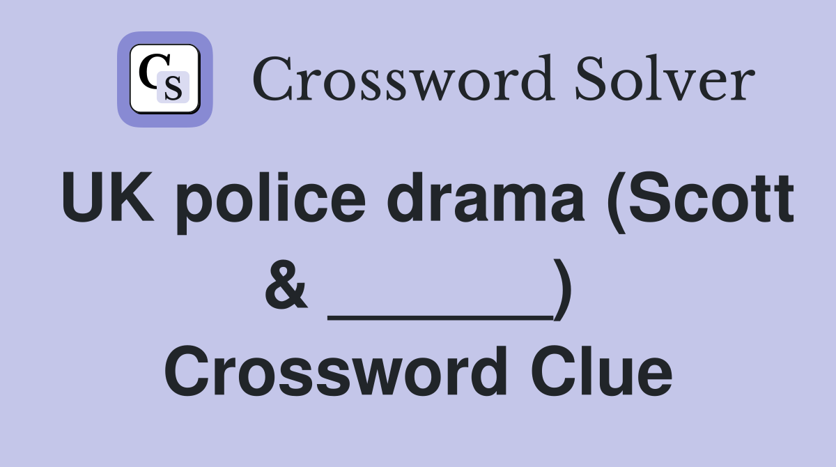 UK police drama (Scott & ______) Crossword Clue