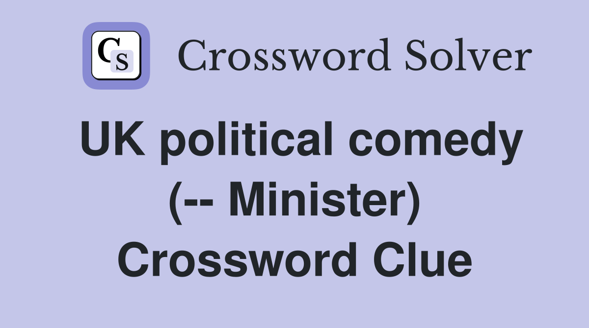 UK political comedy (-- Minister) Crossword Clue