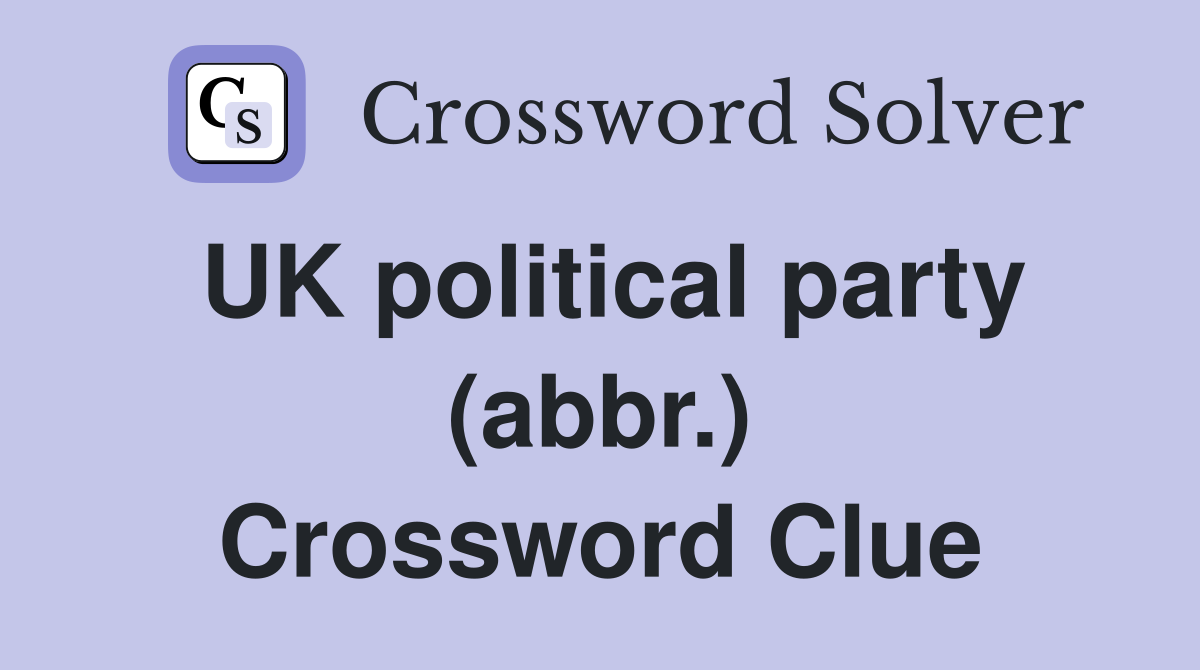 UK political party (abbr.) Crossword Clue