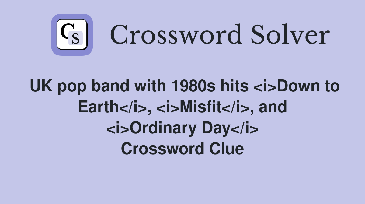 UK pop band with 1980s hits <i>Down to Earth</i>, <i>Misfit</i>, and <i>Ordinary Day</i> Crossword Clue