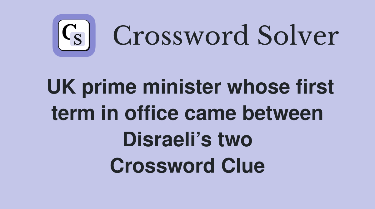 UK prime minister whose first term in office came between Disraeli’s two Crossword Clue
