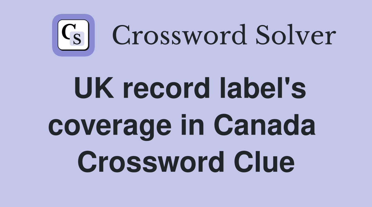 UK record label's coverage in Canada  Crossword Clue