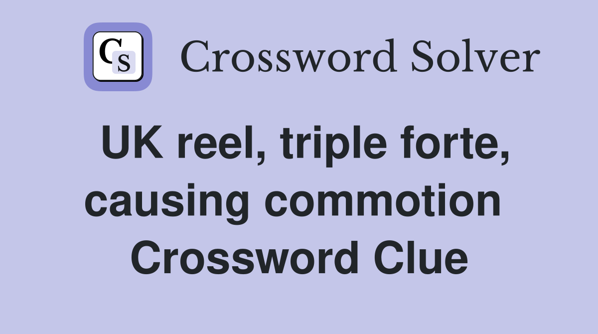 UK reel, triple forte, causing commotion  Crossword Clue