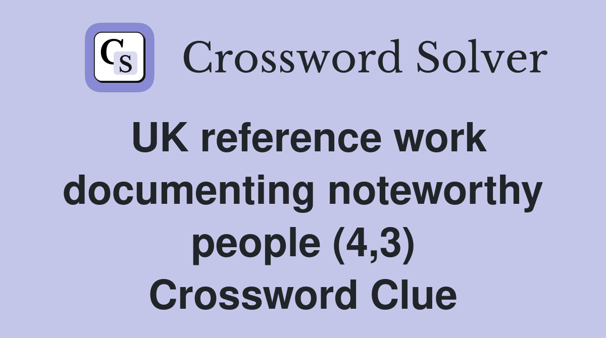 UK reference work documenting noteworthy people (4,3) Crossword Clue