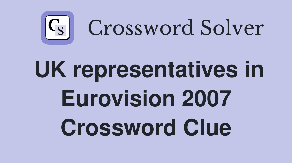 UK representatives in Eurovision 2007 Crossword Clue