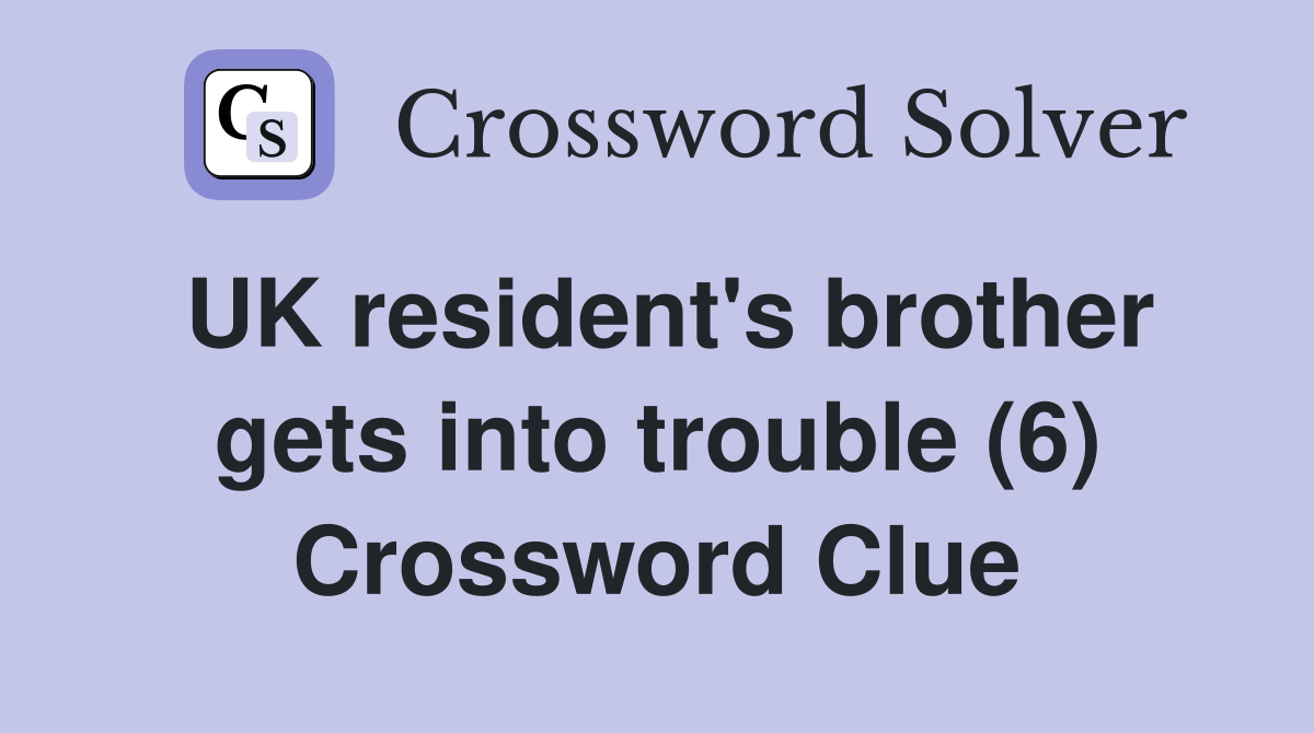 UK resident's brother gets into trouble (6) Crossword Clue