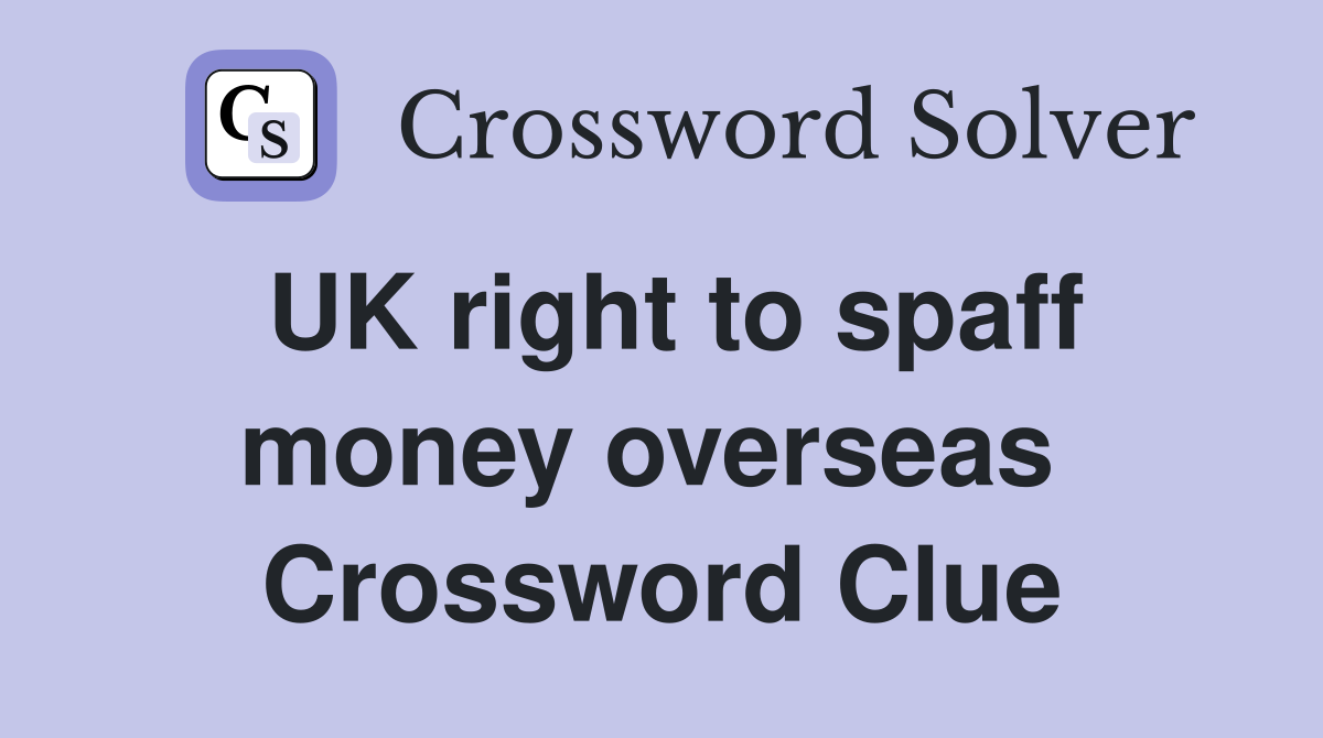 UK right to spaff money overseas  Crossword Clue