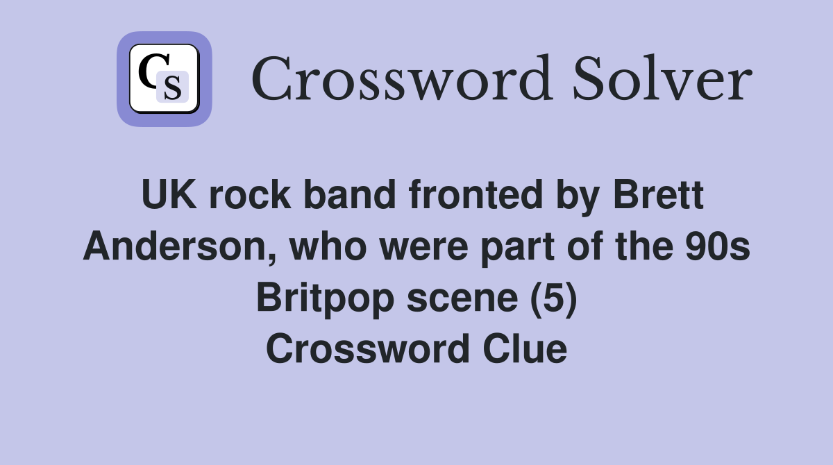 UK rock band fronted by Brett Anderson, who were part of the 90s Britpop scene (5) Crossword Clue