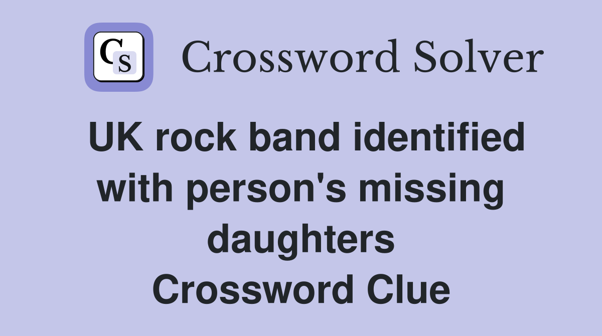 UK rock band identified with person's missing daughters Crossword Clue