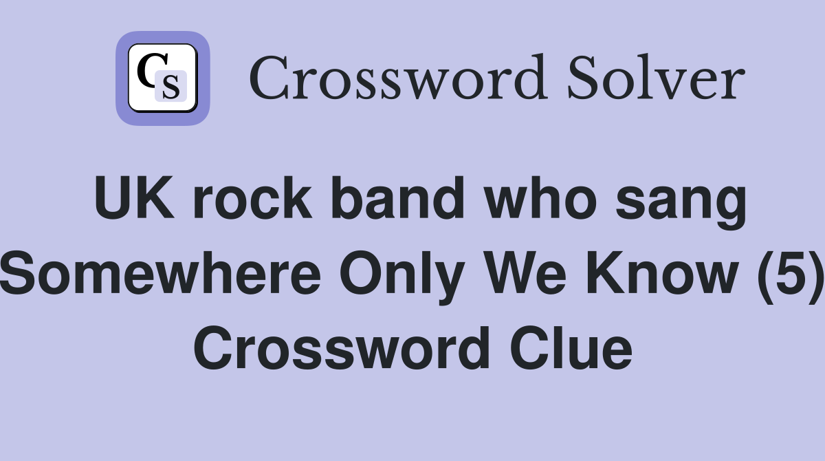 UK rock band who sang Somewhere Only We Know (5) Crossword Clue
