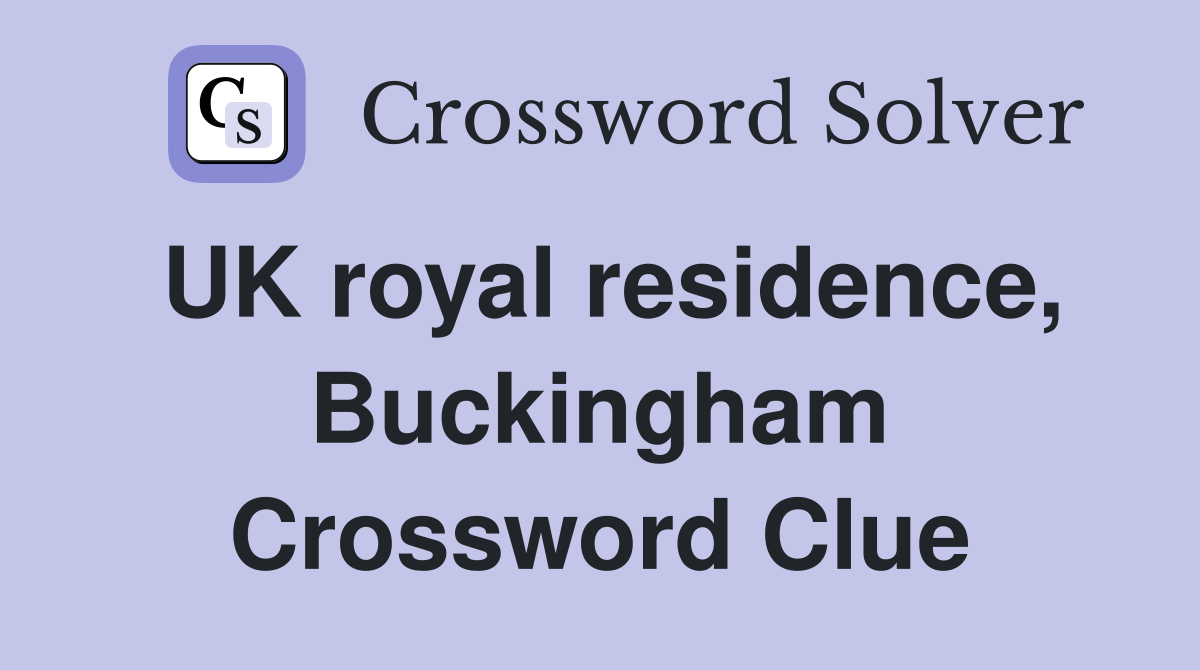 UK royal residence, Buckingham Crossword Clue