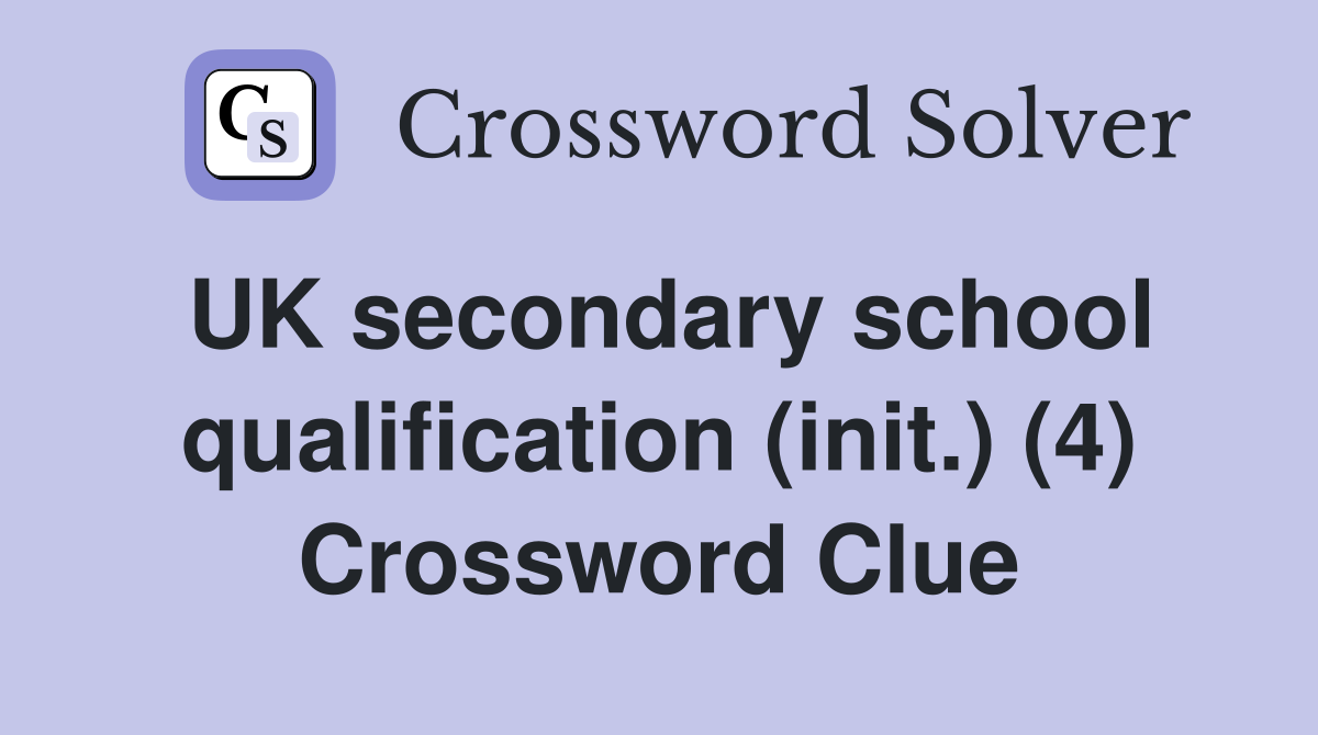 UK secondary school qualification (init.) (4) Crossword Clue
