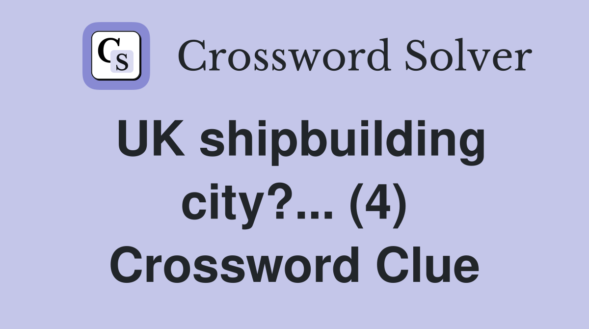 UK shipbuilding city?... (4) Crossword Clue