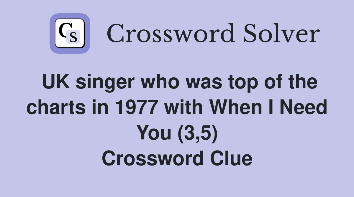 UK singer who was top of the charts in 1977 with When I Need You (3,5) Crossword Clue