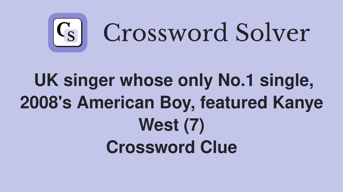 UK singer whose only No.1 single, 2008's American Boy, featured Kanye West (7) Crossword Clue
