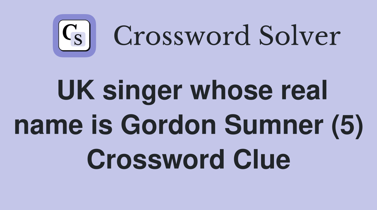 UK singer whose real name is Gordon Sumner (5) Crossword Clue