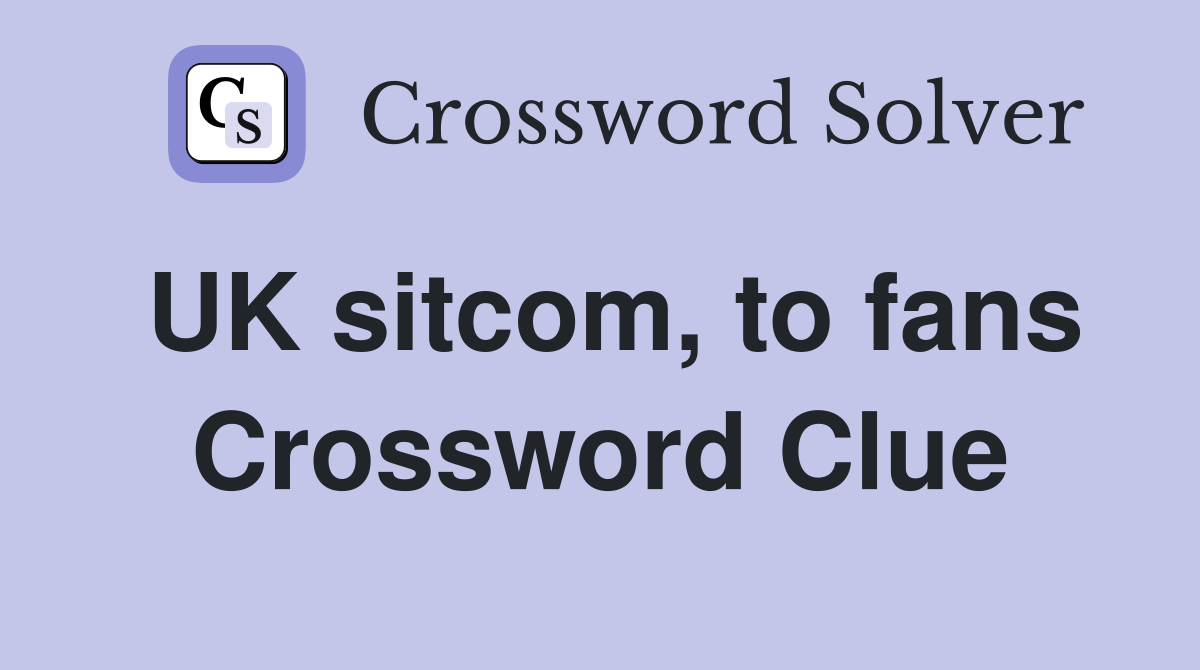 UK sitcom, to fans Crossword Clue