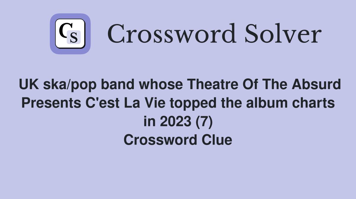 UK ska/pop band whose Theatre Of The Absurd Presents C'est La Vie topped the album charts in 2023 (7) Crossword Clue