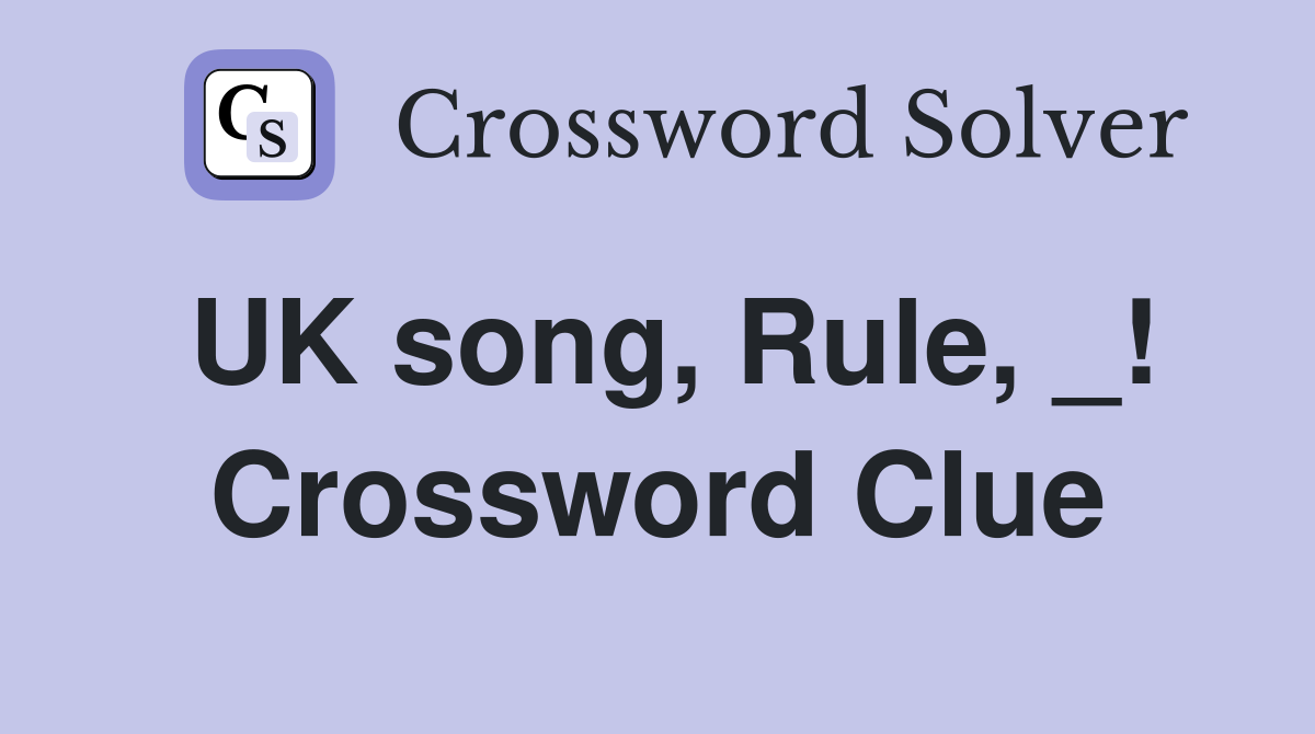 UK song, Rule, _! Crossword Clue