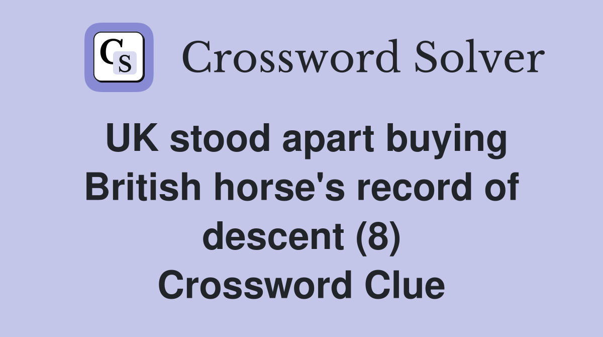 UK stood apart buying British horse's record of descent (8) Crossword Clue