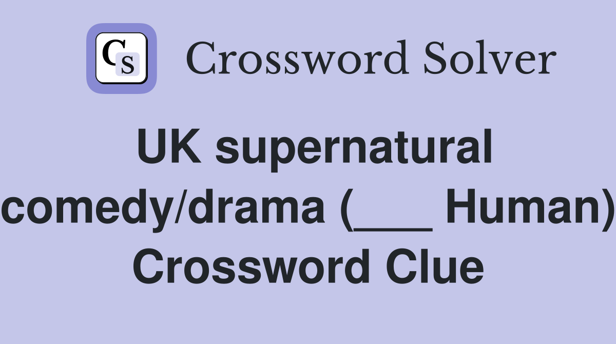UK supernatural comedy/drama (___ Human) Crossword Clue