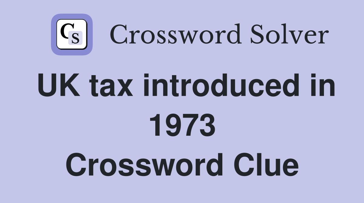 UK tax introduced in 1973 Crossword Clue