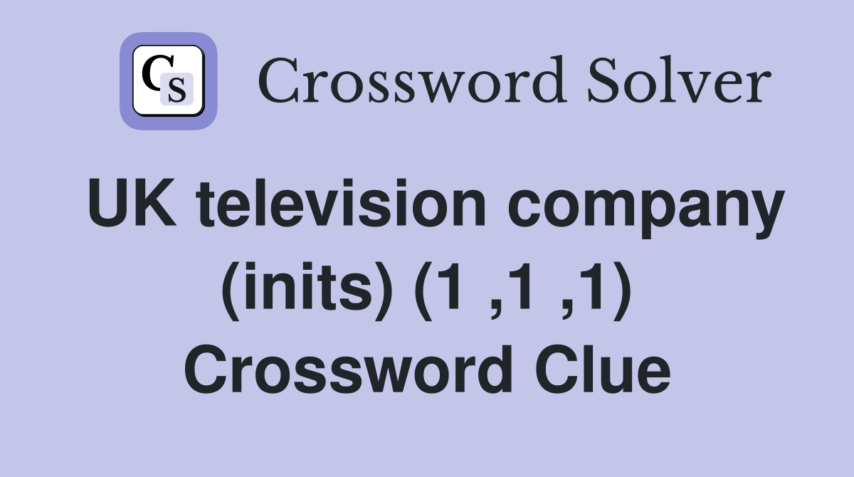 UK television company (inits) (1 ,1 ,1) Crossword Clue