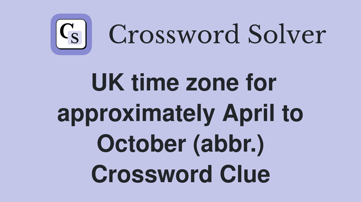 UK time zone for approximately April to October (abbr.) Crossword Clue