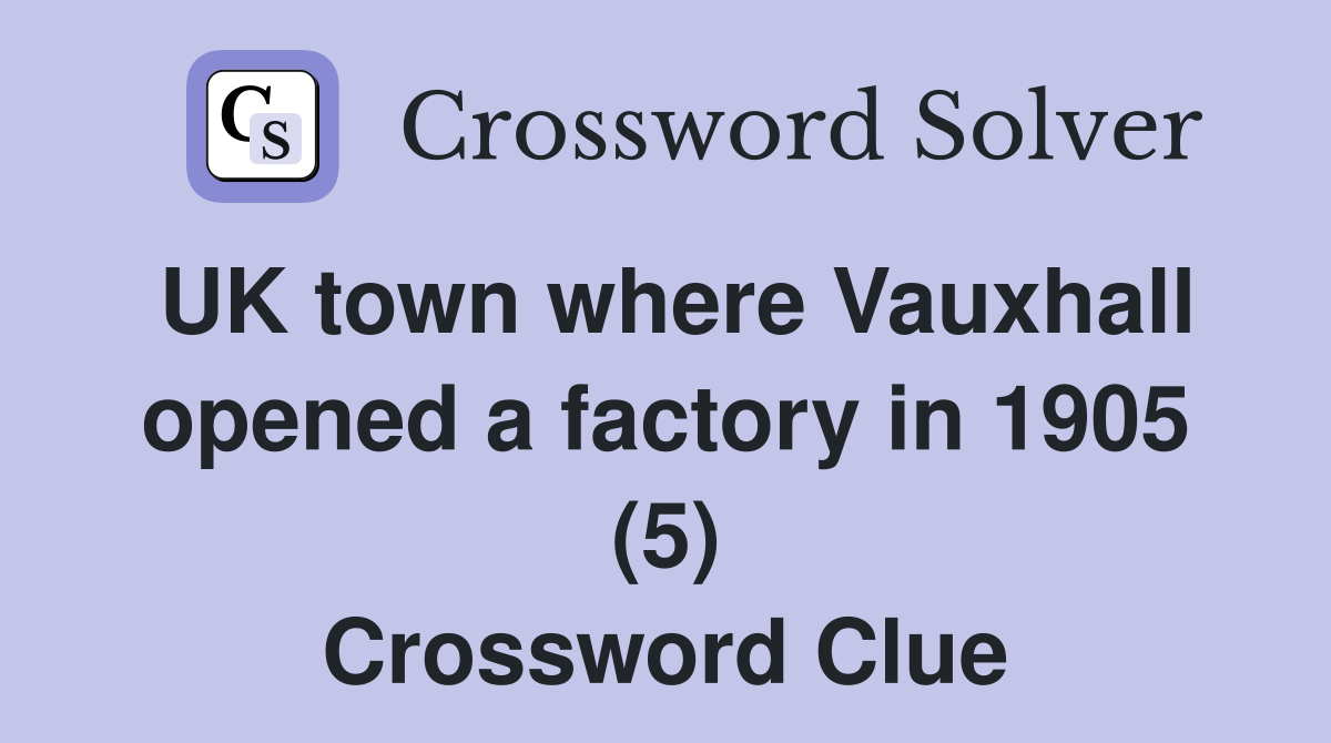 UK town where Vauxhall opened a factory in 1905 (5) Crossword Clue