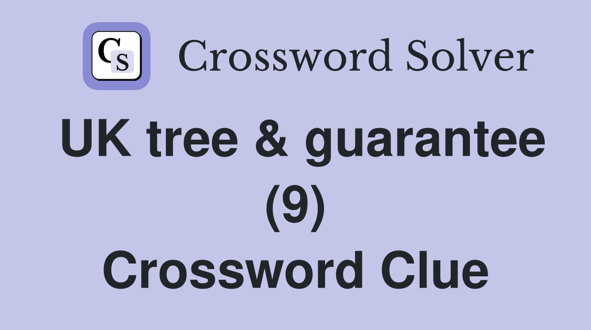 UK tree & guarantee (9) Crossword Clue