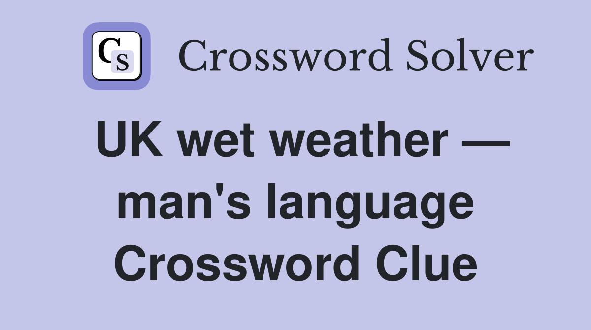 UK wet weather — man's language Crossword Clue