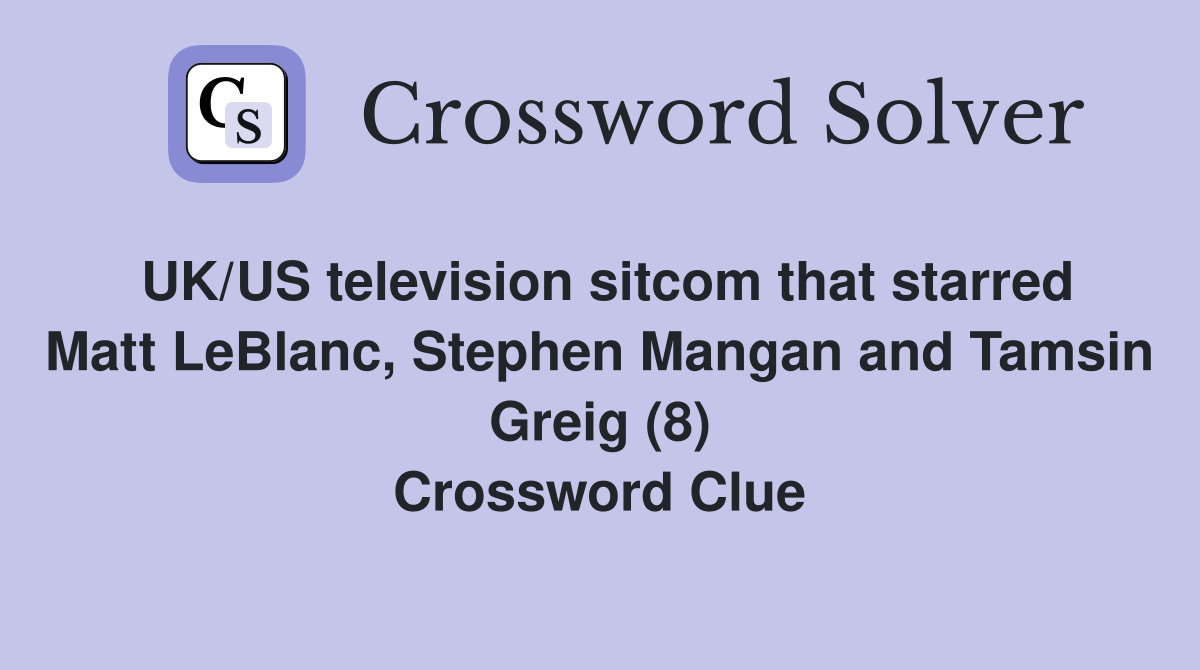 UK/US television sitcom that starred Matt LeBlanc, Stephen Mangan and Tamsin Greig (8) Crossword Clue
